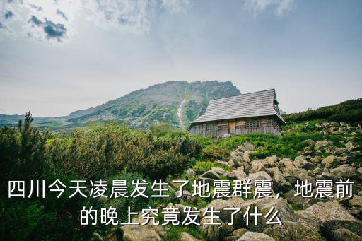 四川今天早上哪里地震了,四川今天凌晨發生了地震群震