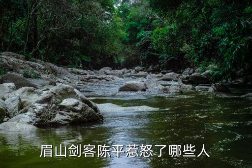 眉山劍客陳平惹怒了哪些人