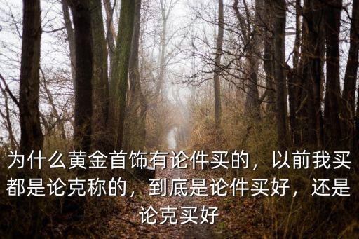 攀枝花哪里有賣稱克數的黃金首飾,為什么黃金首飾有論件買的