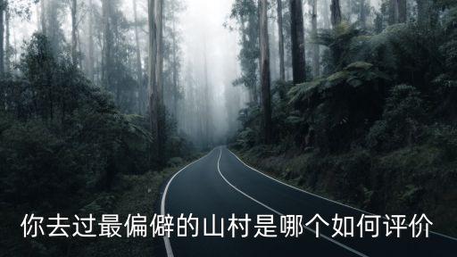 巴中最偏僻的鄉(xiāng)村在哪里,你去過最偏僻的山村是哪個