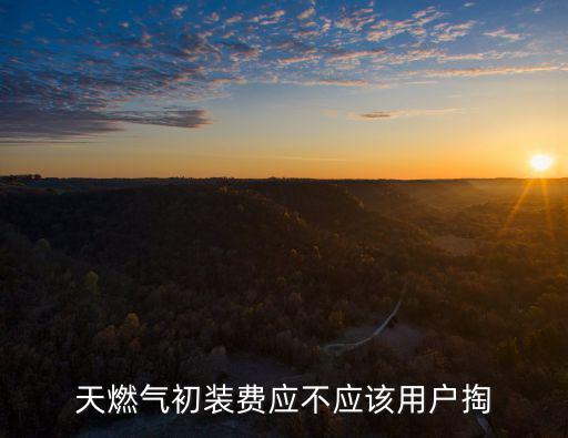 安陽天然氣初裝費怎么辦,安裝天然氣怎么收費