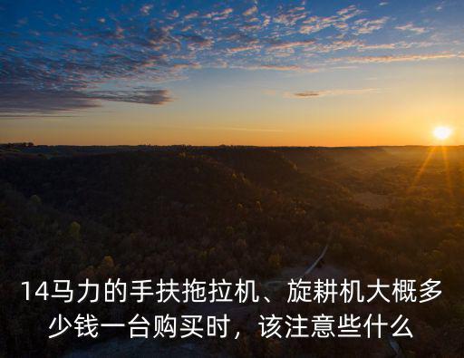 內鄉縣焦作手扶拖拉機多少錢一臺,旋耕機大概多少錢一臺