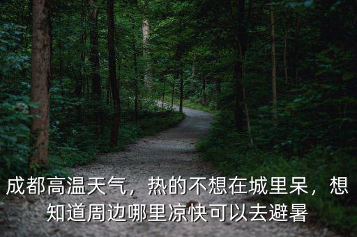 成都附近哪里去避暑,成都附近避暑哪里最好