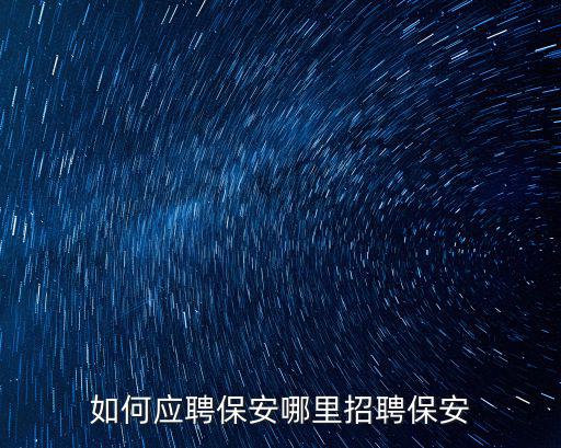 如何應聘保安哪里招聘保安