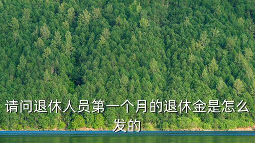 請(qǐng)問退休人員第一個(gè)月的退休金是怎么發(fā)的