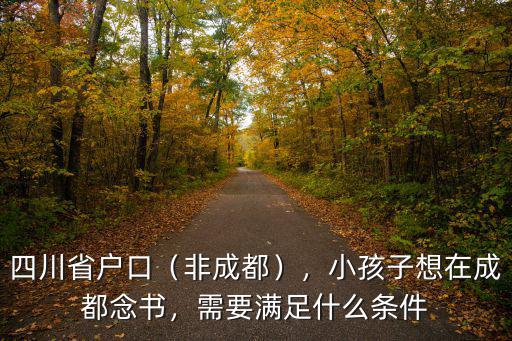 外地戶口成都讀書在哪里申請,外地人能在成都讀小學嗎