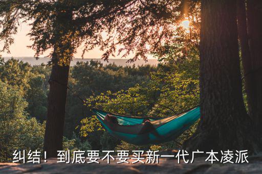 糾結！到底要不要買新一代廣本凌派