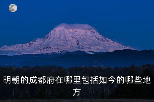 成都治打擺的地方在哪里,明朝的成都府在哪里