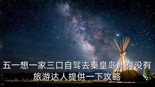 五一想一家三口自駕去秦皇島，有沒有旅游達(dá)人提供一下攻略