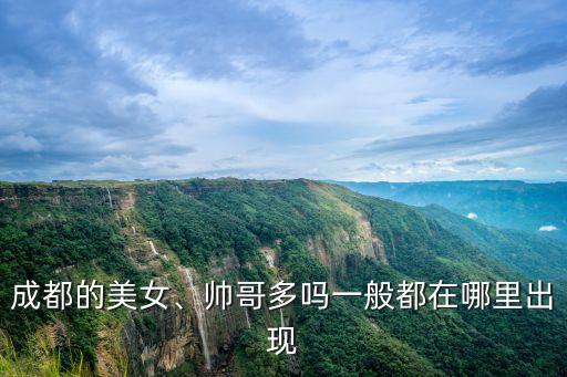 成都的美女、帥哥多嗎一般都在哪里出現(xiàn)