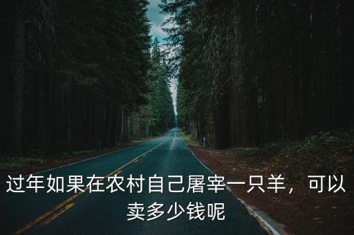過年如果在農(nóng)村自己屠宰一只羊，可以賣多少錢呢
