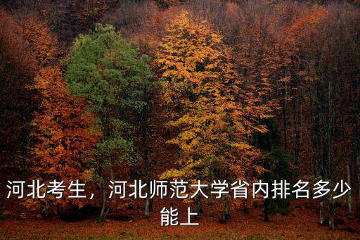 河北考生，河北師范大學(xué)省內(nèi)排名多少能上
