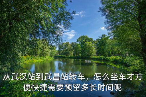 武昌站到武漢地鐵怎么坐車,怎么坐車才方便快捷