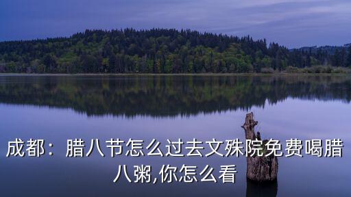 成都：臘八節怎么過去文殊院免費喝臘八粥,你怎么看