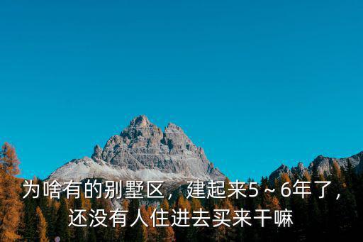 為啥有的別墅區，建起來5～6年了，還沒有人住進去買來干嘛