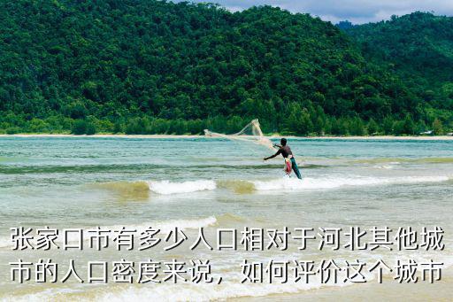 張家口市有多少人口相對于河北其他城市的人口密度來說，如何評價這個城市