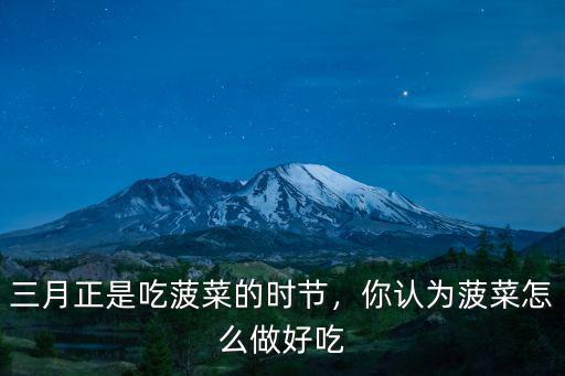信陽菠菜團(tuán)子怎么做好吃,你認(rèn)為菠菜怎么做好吃