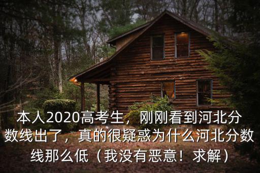 本人2020高考生，剛剛看到河北分數線出了，真的很疑惑為什么河北分數線那么低（我沒有惡意！求解）
