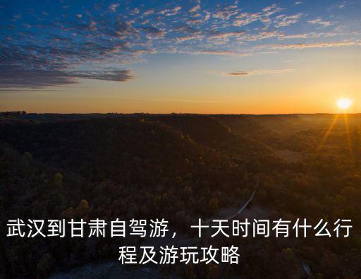 從蘭州到武漢自駕游怎么走,武漢到甘肅自駕游