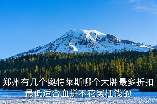 鄭州有幾個奧特萊斯哪個大牌最多折扣最低適合血拼不花冤枉錢的