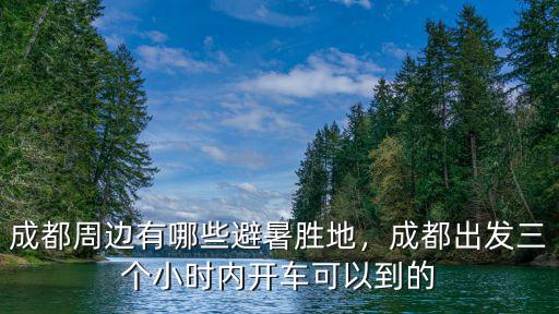 離成都最近哪里避暑好,成都附近避暑哪里最好