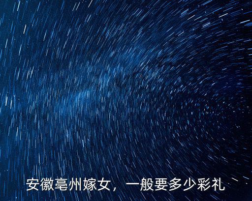 安徽亳州嫁女，一般要多少彩禮