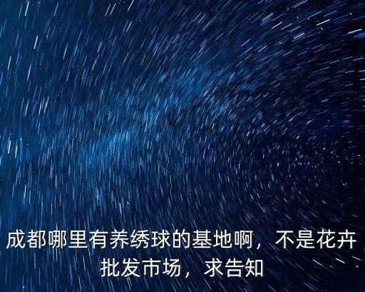 成都綠化花卉哪里有,成都哪里有養繡球的基地啊