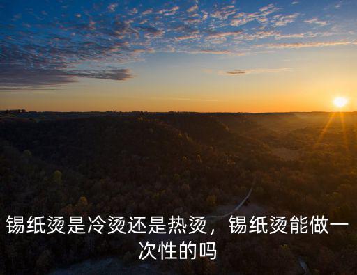 成都哪里錫紙燙燙的好,錫紙燙是冷燙還是熱燙