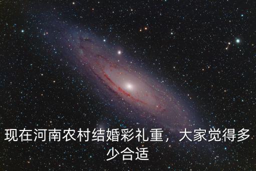 河南農村結婚彩禮是多少啊,現在農村結婚彩禮最低是多少