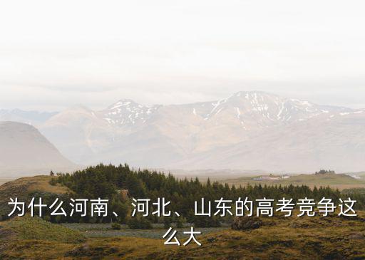 為什么河南、河北、山東的高考競爭這么大