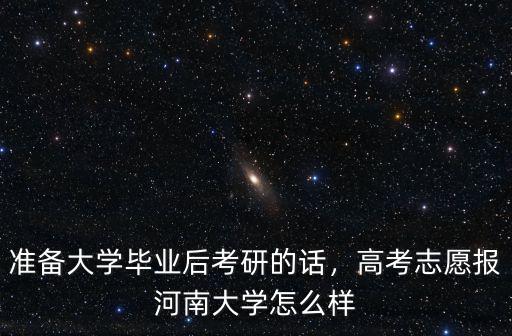 準備大學畢業后考研的話，高考志愿報河南大學怎么樣
