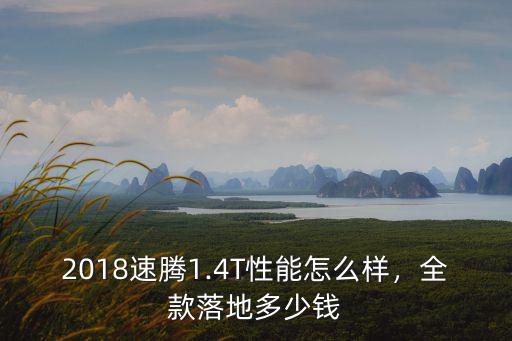 2018速騰1.4T性能怎么樣，全款落地多少錢