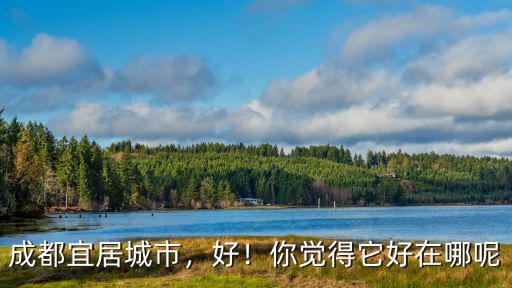 成都宜居城市，好！你覺得它好在哪呢
