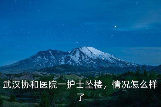 武漢協和醫院程揚怎么樣,武漢協和醫院一護士墜樓