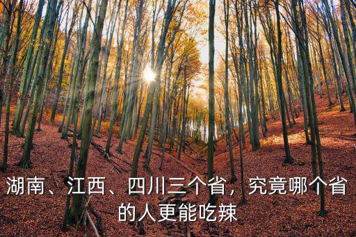 湖南、江西、四川三個省，究竟哪個省的人更能吃辣