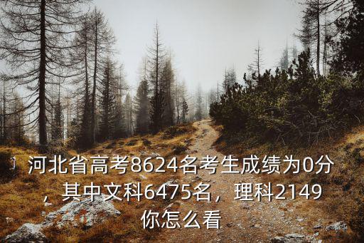 河北省高考8624名考生成績為0分，其中文科6475名，理科2149你怎么看