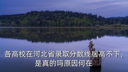 各高校在河北省錄取分?jǐn)?shù)線居高不下，是真的嗎原因何在