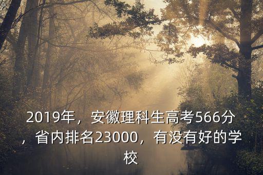2019年，安徽理科生高考566分，省內排名23000，有沒有好的學校