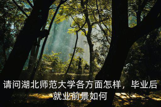 湖北師范大學學舍20棟怎么樣,請問湖北師范大學怎么樣