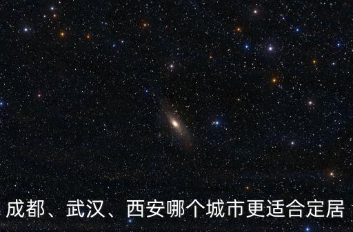 成都、武漢、西安哪個(gè)城市更適合定居