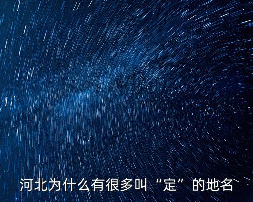 河北為什么有很多叫“定”的地名