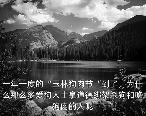 一年一度的“玉林狗肉節“到了，為什么那么多愛狗人士拿道德綁架殺狗和吃狗肉的人呢