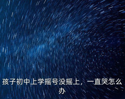 洛陽搖號沒有搖上怎么辦,一直哭怎么辦