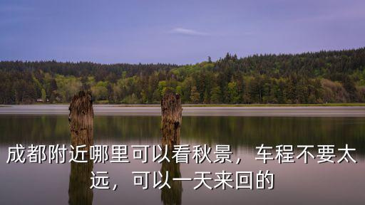 成都附近哪里可以看到秋景,成都附近哪里可以看秋景