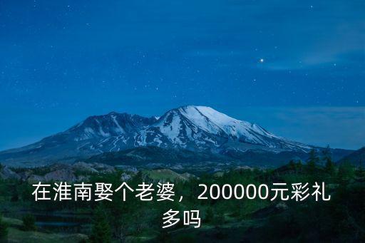 淮南娶媳婦彩禮多少錢,彩禮一般都是多少錢