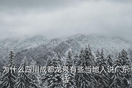 為什么四川成都龍泉有些當地人說廣東話