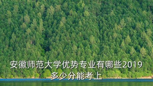 安徽師范大學的分數大概多少,2019多少分能考上