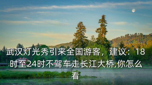 武漢自駕車怎么看燈光秀,武漢上演長江燈光秀