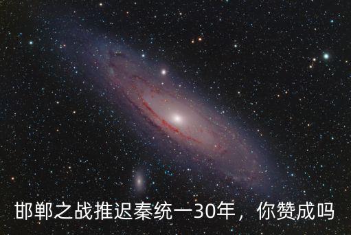 邯鄲之戰(zhàn)推遲多少年,邯鄲之戰(zhàn)推遲秦統(tǒng)一30年