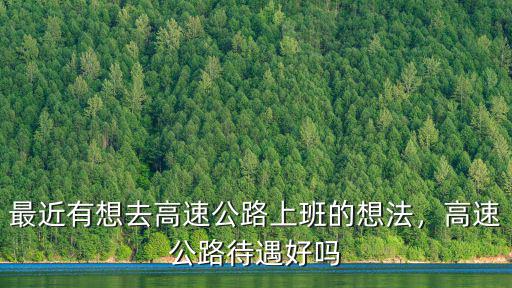 最近有想去高速公路上班的想法，高速公路待遇好嗎